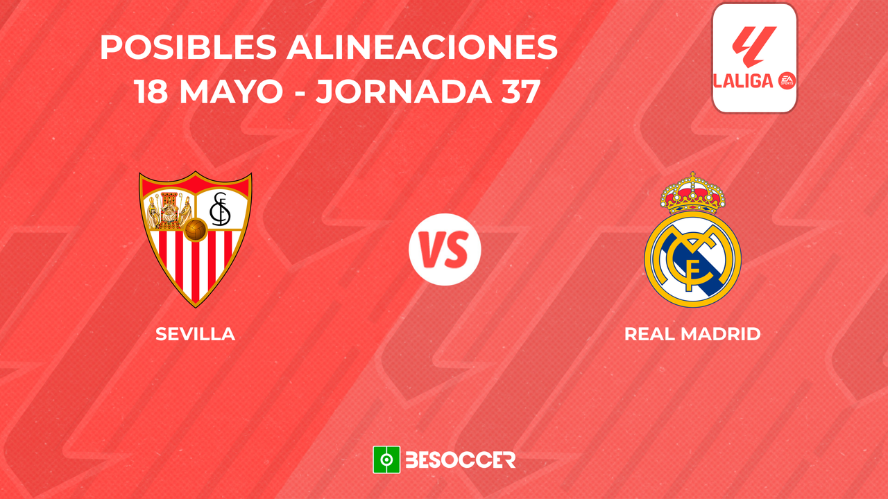Posibles onces del Sevilla vs. Real Madrid