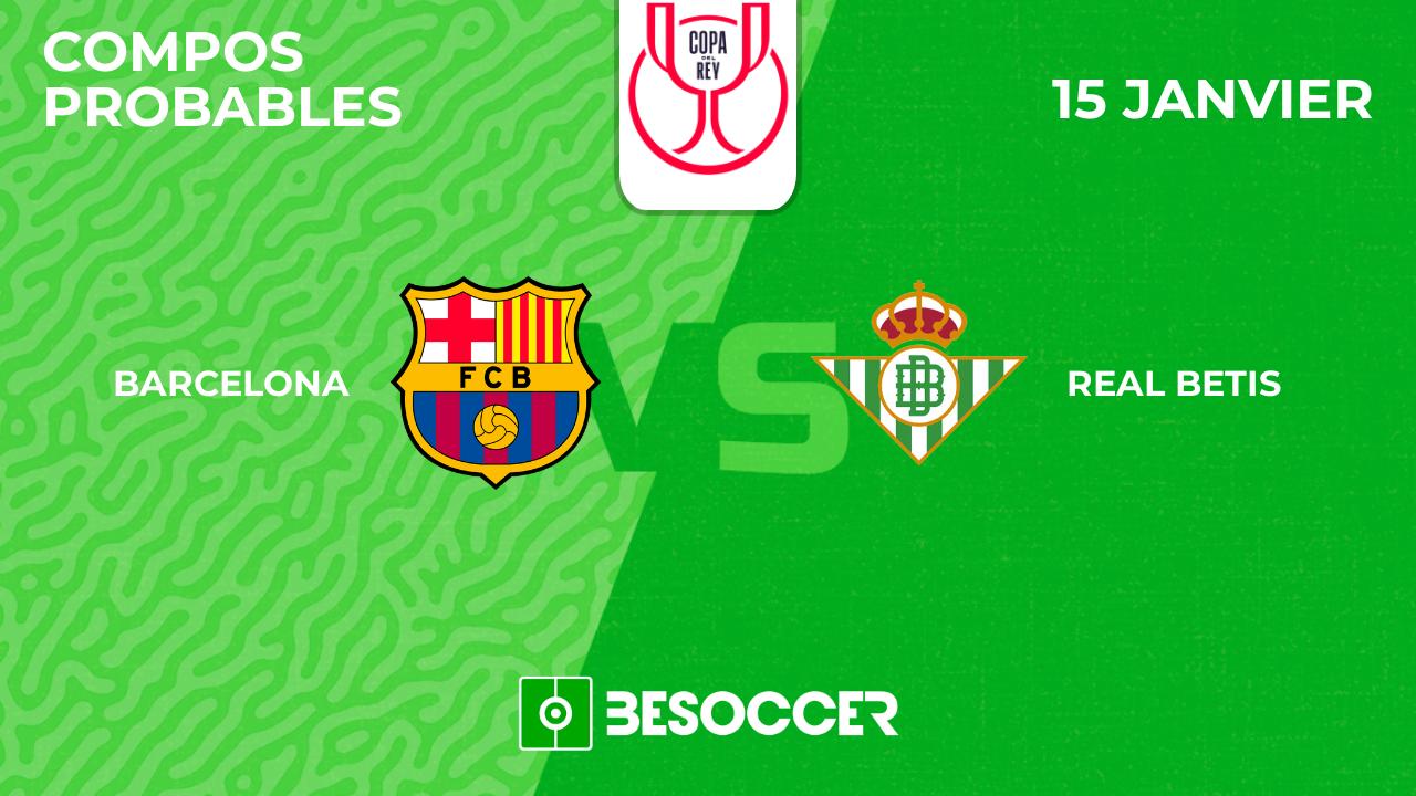 Compos probables FC Barcelone - Real Betis. Coupe du Roi